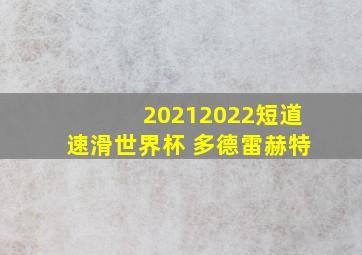 20212022短道速滑世界杯 多德雷赫特